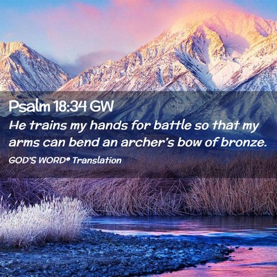 Picture 02 - Psalm 18:34 GW - He trains my hands for battle so that my arms can - Bible Verse Picture