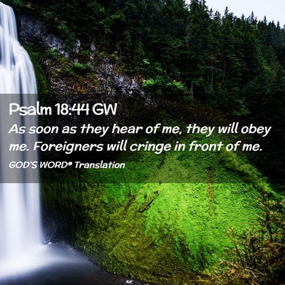 Picture 02 - Psalm 18:44 GW - As soon as they hear of me, they will obey me. - Bible Verse Picture