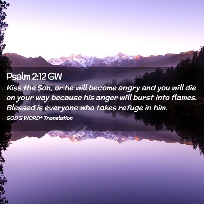 Picture 02 - Psalm 2:12 GW - Kiss the Son, or he will become angry and you - Bible Verse Picture