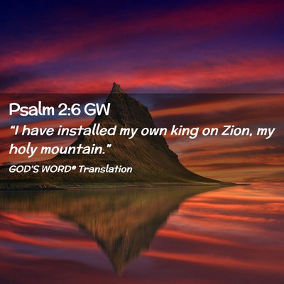 Picture 02 - Psalm 2:6 GW - “I have installed my own king on Zion, my holy - Bible Verse Picture