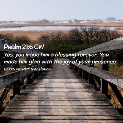 Picture 02 - Psalm 21:6 GW - Yes, you made him a blessing forever. You made - Bible Verse Picture