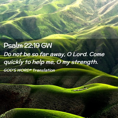 Picture 02 - Psalm 22:19 GW - Do not be so far away, O Lord. Come quickly to - Bible Verse Picture