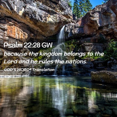 Picture 02 - Psalm 22:28 GW - because the kingdom belongs to the Lord and he - Bible Verse Picture