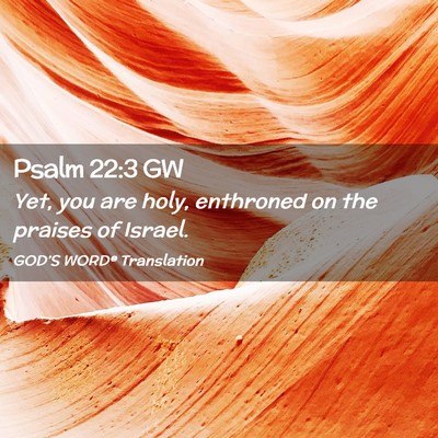 Picture 02 - Psalm 22:3 GW - Yet, you are holy, enthroned on the praises of - Bible Verse Picture