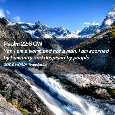 Picture 02 - Psalm 22:6 GW - Yet, I am a worm and not a man. I am scorned by - Bible Verse Picture
