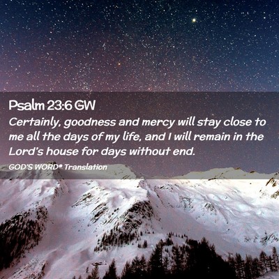 Picture 02 - Psalm 23:6 GW - Certainly, goodness and mercy will stay close to - Bible Verse Picture
