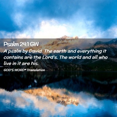 Picture 02 - Psalm 24:1 GW - A psalm by David. The earth and everything it - Bible Verse Picture