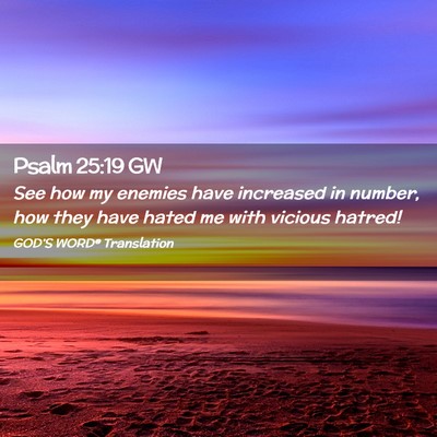 Picture 02 - Psalm 25:19 GW - See how my enemies have increased in number, how - Bible Verse Picture