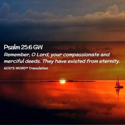 Picture 02 - Psalm 25:6 GW - Remember, O Lord, your compassionate and merciful - Bible Verse Picture