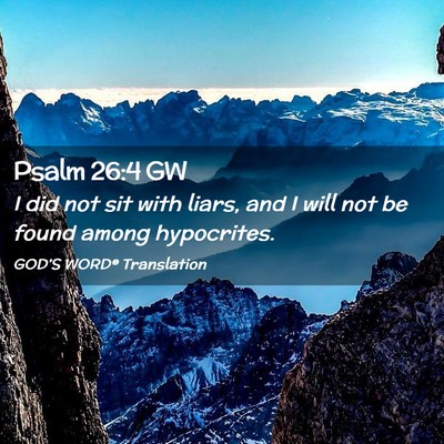 Picture 02 - Psalm 26:4 GW - I did not sit with liars, and I will not be found - Bible Verse Picture