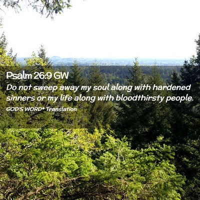 Picture 02 - Psalm 26:9 GW - Do not sweep away my soul along with hardened - Bible Verse Picture