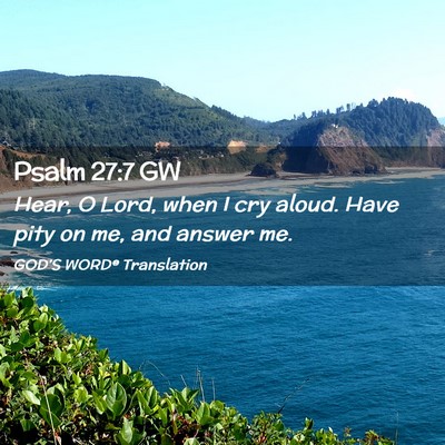 Picture 02 - Psalm 27:7 GW - Hear, O Lord, when I cry aloud. Have pity on me, - Bible Verse Picture