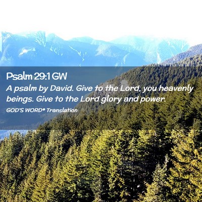Picture 02 - Psalm 29:1 GW - A psalm by David. Give to the Lord, you heavenly - Bible Verse Picture