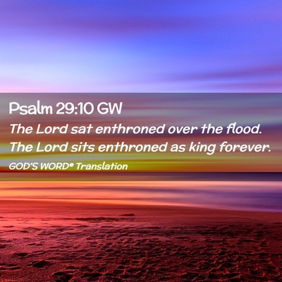 Picture 02 - Psalm 29:10 GW - The Lord sat enthroned over the flood. The Lord - Bible Verse Picture