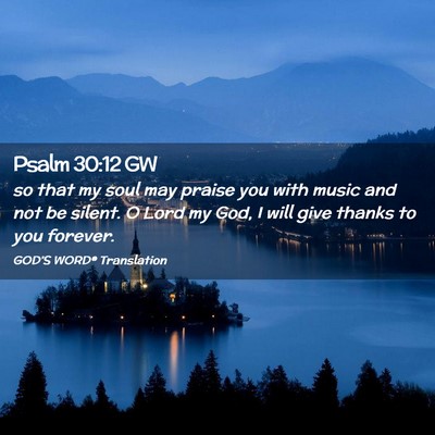 Picture 02 - Psalm 30:12 GW - so that my soul may praise you with music and not - Bible Verse Picture