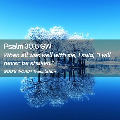 Picture 02 - Psalm 30:6 GW - When all was well with me, I said, “I will - Bible Verse Picture