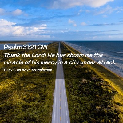 Picture 02 - Psalm 31:21 GW - Thank the Lord! He has shown me the miracle of - Bible Verse Picture