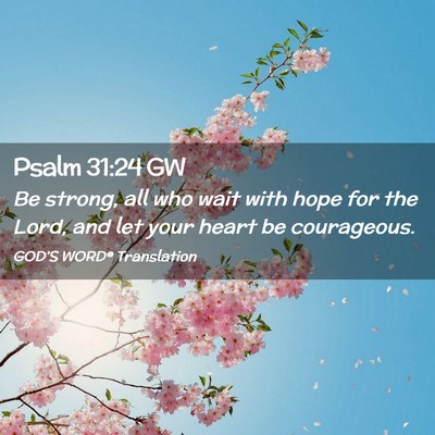 Picture 02 - Psalm 31:24 GW - Be strong, all who wait with hope for the Lord, - Bible Verse Picture