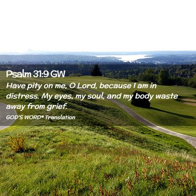Picture 02 - Psalm 31:9 GW - Have pity on me, O Lord, because I am in - Bible Verse Picture