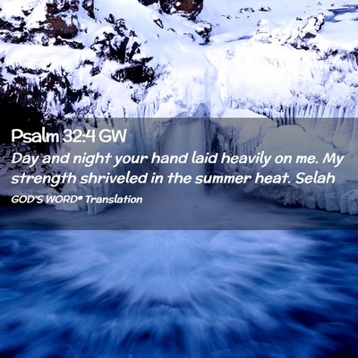 Picture 02 - Psalm 32:4 GW - Day and night your hand laid heavily on me. My - Bible Verse Picture