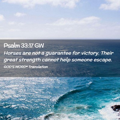 Picture 02 - Psalm 33:17 GW - Horses are not a guarantee for victory. Their - Bible Verse Picture