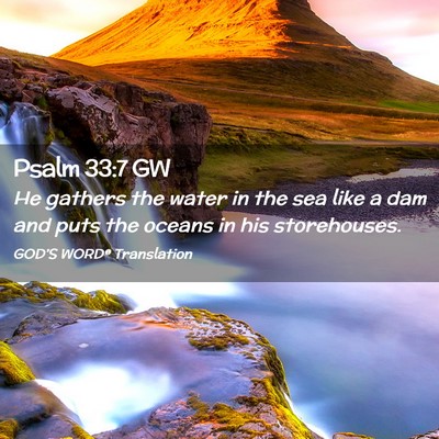 Picture 02 - Psalm 33:7 GW - He gathers the water in the sea like a dam and - Bible Verse Picture