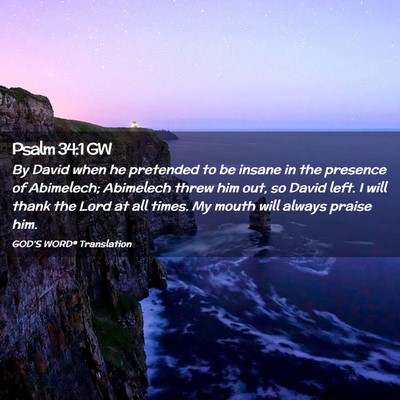 Picture 02 - Psalm 34:1 GW - By David when he pretended to be insane in the - Bible Verse Picture