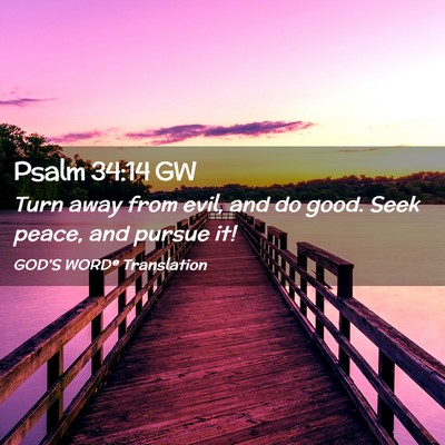 Picture 02 - Psalm 34:14 GW - Turn away from evil, and do good. Seek peace, and - Bible Verse Picture