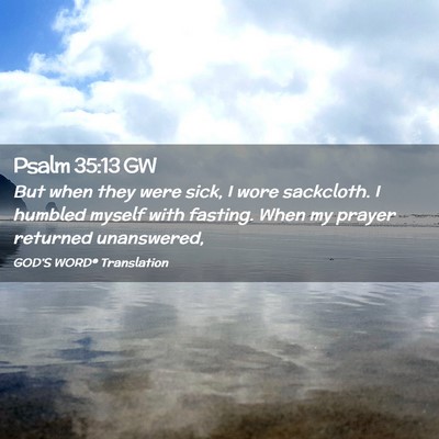 Picture 02 - Psalm 35:13 GW - But when they were sick, I wore sackcloth. I - Bible Verse Picture