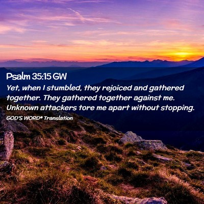 Picture 02 - Psalm 35:15 GW - Yet, when I stumbled, they rejoiced and gathered - Bible Verse Picture