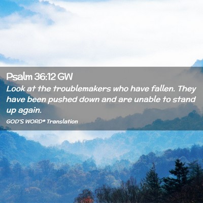 Picture 02 - Psalm 36:12 GW - Look at the troublemakers who have fallen. They - Bible Verse Picture