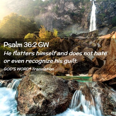 Picture 02 - Psalm 36:2 GW - He flatters himself and does not hate or even - Bible Verse Picture