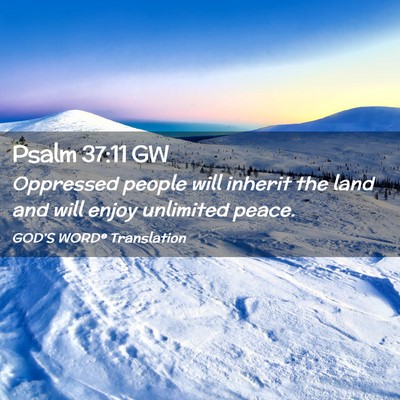 Picture 02 - Psalm 37:11 GW - Oppressed people will inherit the land and will - Bible Verse Picture