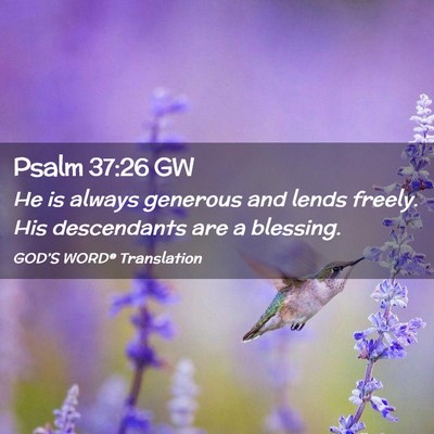 Picture 02 - Psalm 37:26 GW - He is always generous and lends freely. His - Bible Verse Picture