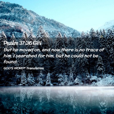 Picture 02 - Psalm 37:36 GW - But he moved on, and now there is no trace of - Bible Verse Picture