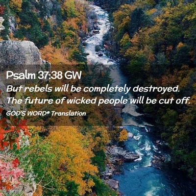 Picture 02 - Psalm 37:38 GW - But rebels will be completely destroyed. The - Bible Verse Picture
