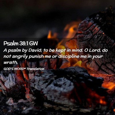 Picture 02 - Psalm 38:1 GW - A psalm by David; to be kept in mind. O Lord, do - Bible Verse Picture