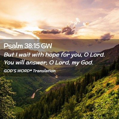Picture 02 - Psalm 38:15 GW - But I wait with hope for you, O Lord. You will - Bible Verse Picture
