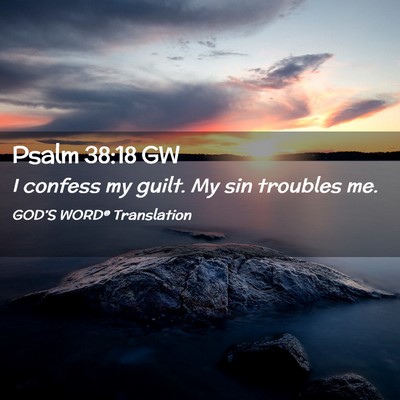 Picture 02 - Psalm 38:18 GW - I confess my guilt. My sin troubles - Bible Verse Picture