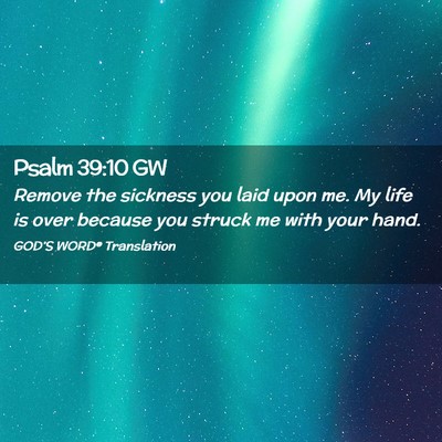 Picture 02 - Psalm 39:10 GW - Remove the sickness you laid upon me. My life is - Bible Verse Picture