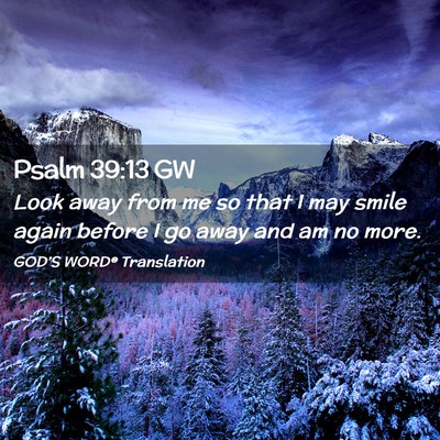 Picture 02 - Psalm 39:13 GW - Look away from me so that I may smile again - Bible Verse Picture