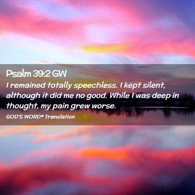 Picture 02 - Psalm 39:2 GW - I remained totally speechless. I kept silent, - Bible Verse Picture