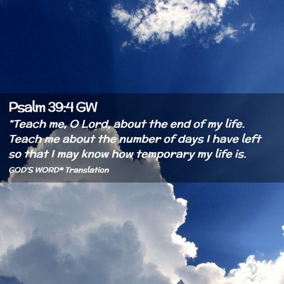 Picture 02 - Psalm 39:4 GW - “Teach me, O Lord, about the end of my life. - Bible Verse Picture
