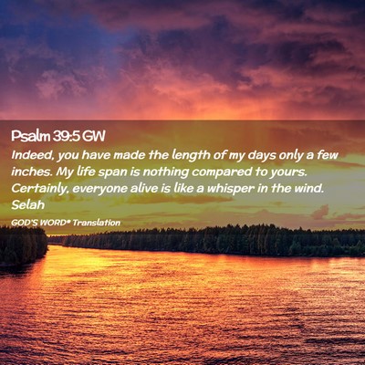 Picture 02 - Psalm 39:5 GW - Indeed, you have made the length of my days only - Bible Verse Picture