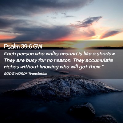 Picture 02 - Psalm 39:6 GW - Each person who walks around is like a shadow. - Bible Verse Picture