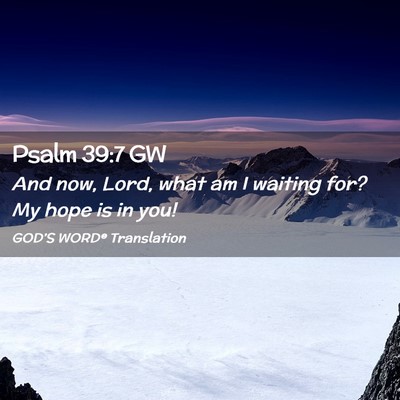 Picture 02 - Psalm 39:7 GW - And now, Lord, what am I waiting for? My hope is - Bible Verse Picture