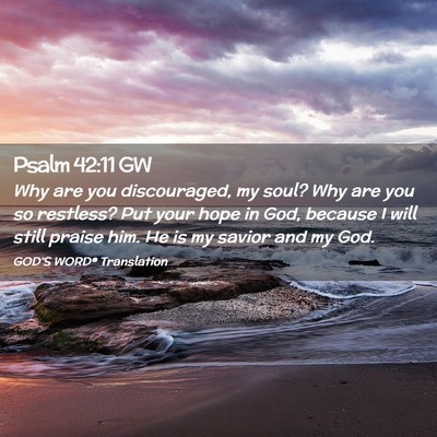Picture 02 - Psalm 42:11 GW - Why are you discouraged, my soul? Why are you so - Bible Verse Picture