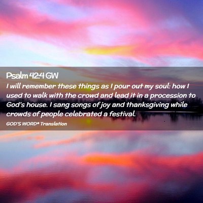 Picture 02 - Psalm 42:4 GW - I will remember these things as I pour out my - Bible Verse Picture