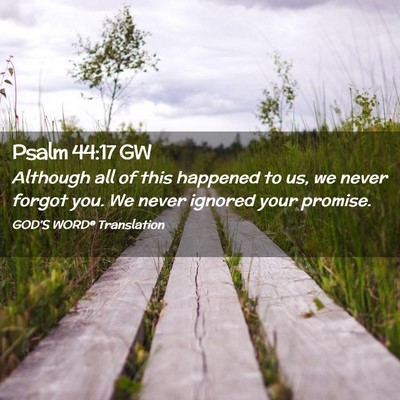 Picture 02 - Psalm 44:17 GW - Although all of this happened to us, we never - Bible Verse Picture