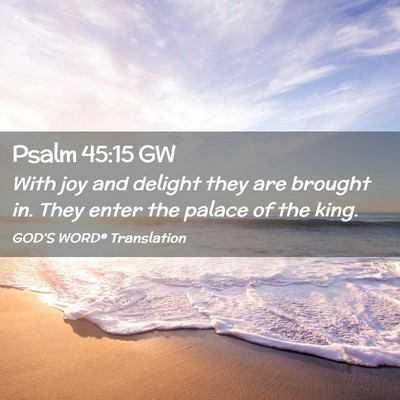 Picture 02 - Psalm 45:15 GW - With joy and delight they are brought in. They - Bible Verse Picture